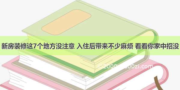 新房装修这7个地方没注意 入住后带来不少麻烦 看看你家中招没