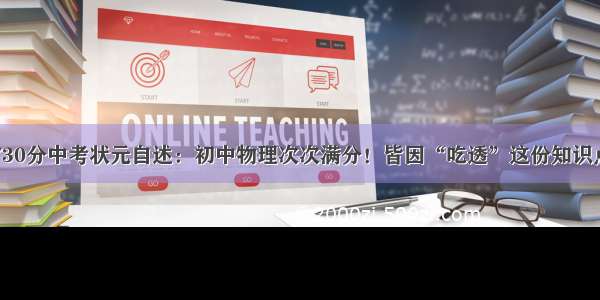 730分中考状元自述：初中物理次次满分！皆因“吃透”这份知识点