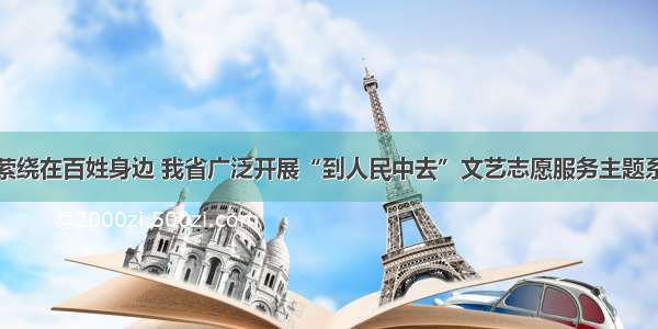 让艺术萦绕在百姓身边 我省广泛开展“到人民中去”文艺志愿服务主题系列活动