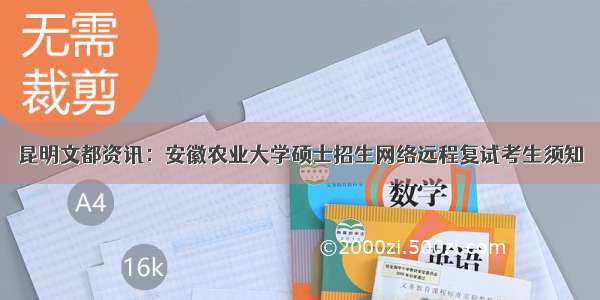 昆明文都资讯：安徽农业大学硕士招生网络远程复试考生须知