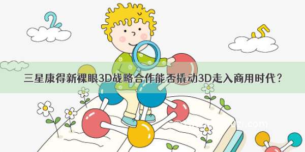 三星康得新裸眼3D战略合作能否撬动3D走入商用时代？