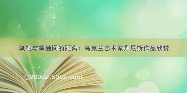 笔触与笔触间的距离：乌克兰艺术家丹尼斯作品欣赏