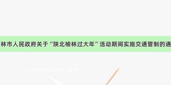 榆林市人民政府关于“陕北榆林过大年”活动期间实施交通管制的通告