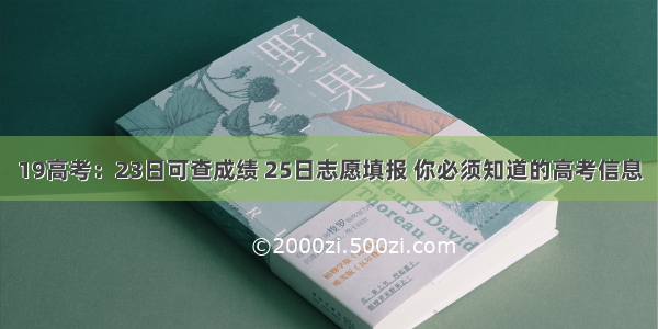 19高考：23日可查成绩 25日志愿填报 你必须知道的高考信息