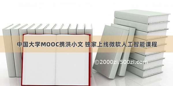 中国大学MOOC携洪小文 独家上线微软人工智能课程