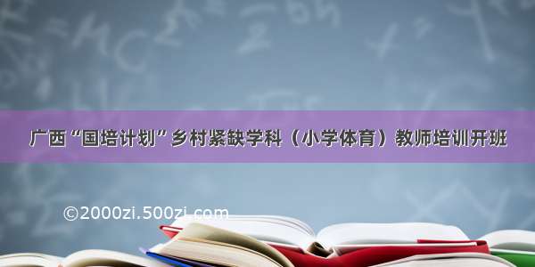 广西“国培计划”乡村紧缺学科（小学体育）教师培训开班