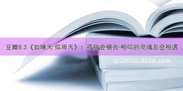 豆瓣8.3《如晴天 似雨天》：孤独会褪去 相似的灵魂总会相遇