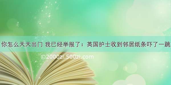 你怎么天天出门 我已经举报了：英国护士收到邻居纸条吓了一跳