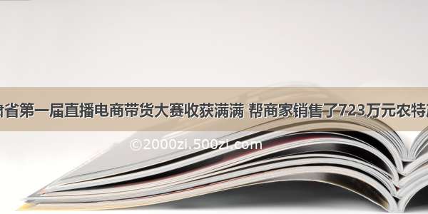 甘肃省第一届直播电商带货大赛收获满满 帮商家销售了723万元农特产品