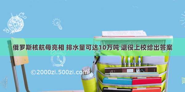 俄罗斯核航母亮相 排水量可达10万吨 退役上校给出答案