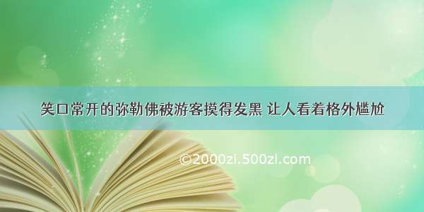 笑口常开的弥勒佛被游客摸得发黑 让人看着格外尴尬