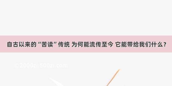 自古以来的“苦读”传统 为何能流传至今 它能带给我们什么？