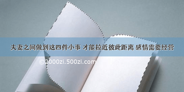 夫妻之间做到这四件小事 才能拉近彼此距离 感情需要经营