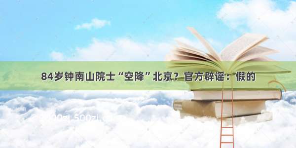 84岁钟南山院士“空降”北京？官方辟谣：假的