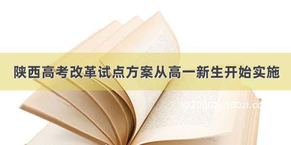 陕西高考改革试点方案从高一新生开始实施