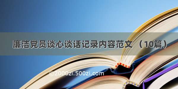 廉洁党员谈心谈话记录内容范文 （10篇）