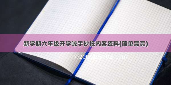 新学期六年级开学啦手抄报内容资料(简单漂亮)