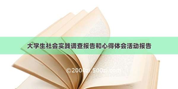 大学生社会实践调查报告和心得体会活动报告