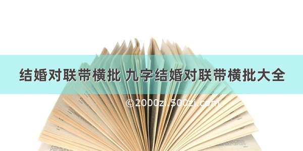 结婚对联带横批 九字结婚对联带横批大全