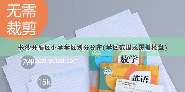 长沙开福区小学学区划分分布(学区范围及覆盖楼盘)