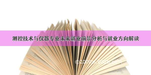 测控技术与仪器专业未来就业前景分析与就业方向解读