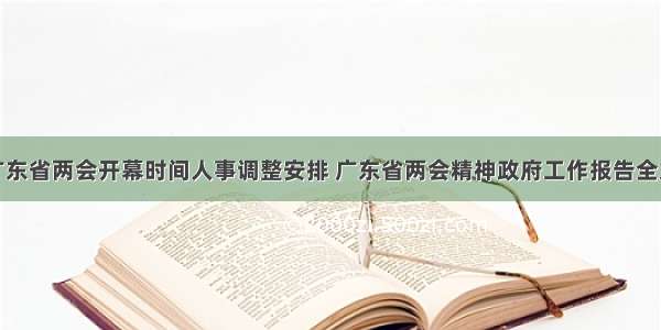 广东省两会开幕时间人事调整安排 广东省两会精神政府工作报告全文