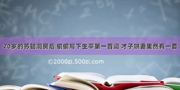 20岁的苏轼洞房后 偷偷写下生平第一首词 才子哄妻果然有一套