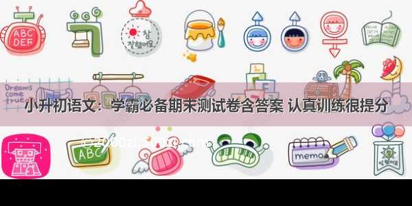 小升初语文：学霸必备期末测试卷含答案 认真训练很提分