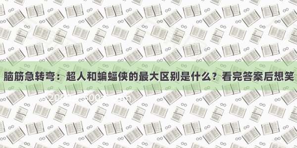 脑筋急转弯：超人和蝙蝠侠的最大区别是什么？看完答案后想笑