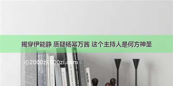 揭穿伊能静 质疑杨幂万茜 这个主持人是何方神圣