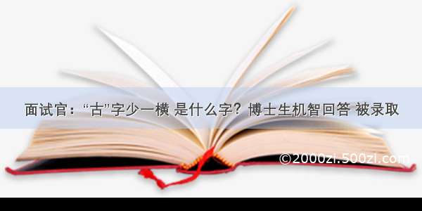 面试官：“古”字少一横 是什么字？博士生机智回答 被录取