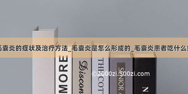 毛囊炎的症状及治疗方法_毛囊炎是怎么形成的_毛囊炎患者吃什么好