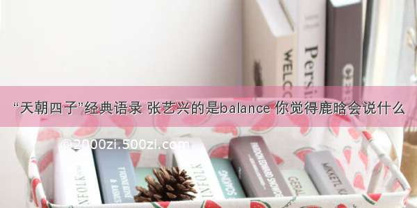 “天朝四子”经典语录 张艺兴的是balance 你觉得鹿晗会说什么