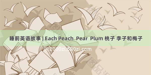睡前英语故事 | Each Peach  Pear  Plum 桃子 李子和梅子