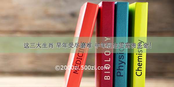 这三大生肖 早年受尽磨难 中年后注定富贵多金！