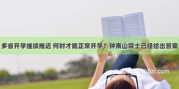 多省开学继续推迟 何时才能正常开学？钟南山院士已经给出答案