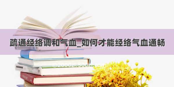 疏通经络调和气血_如何才能经络气血通畅