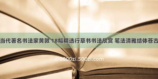 当代著名书法家黄敦 18幅精选行草书书法欣赏 笔法清雅结体苍古