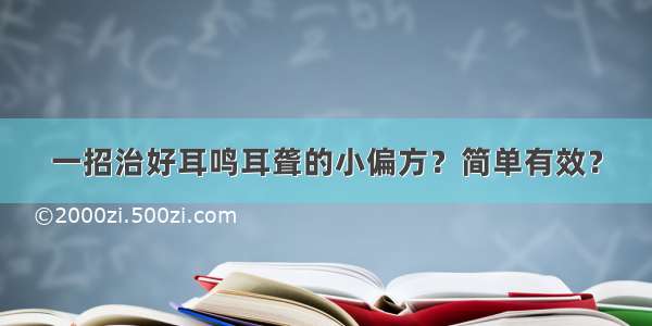 一招治好耳鸣耳聋的小偏方？简单有效？