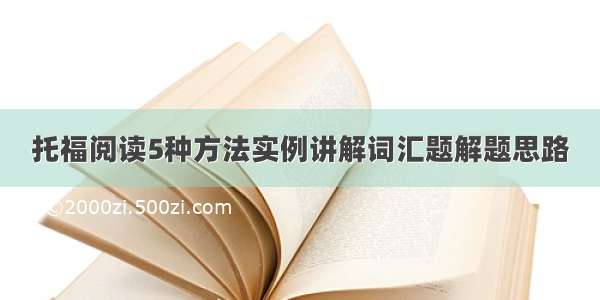 托福阅读5种方法实例讲解词汇题解题思路