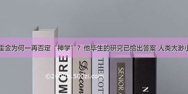 霍金为何一再否定“神学”？他毕生的研究已给出答案 人类太渺小