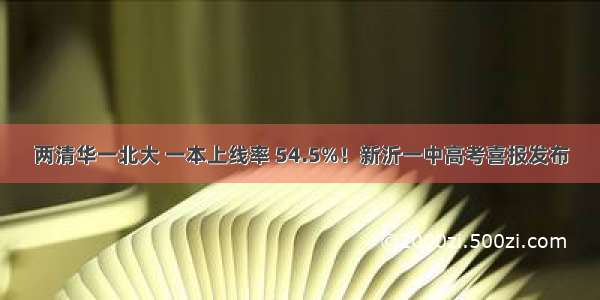 两清华一北大 一本上线率 54.5%！新沂一中高考喜报发布