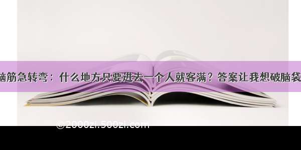 脑筋急转弯：什么地方只要进去一个人就客满？答案让我想破脑袋！