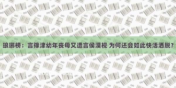 琅琊榜：言豫津幼年丧母又遭言侯漠视 为何还会如此快活洒脱？