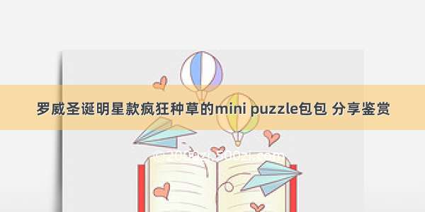 罗威圣诞明星款疯狂种草的mini puzzle包包 分享鉴赏