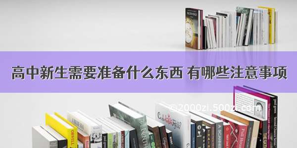 高中新生需要准备什么东西 有哪些注意事项