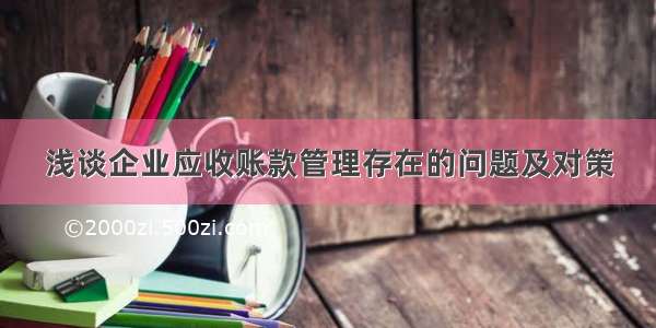 浅谈企业应收账款管理存在的问题及对策