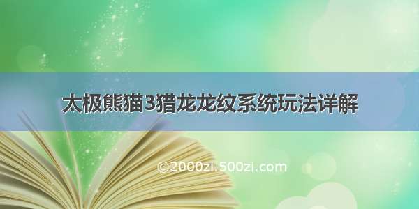 太极熊猫3猎龙龙纹系统玩法详解