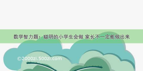 数学智力题：聪明的小学生会做 家长不一定能做出来