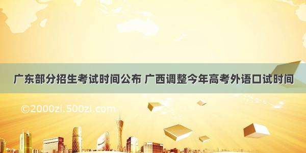 广东部分招生考试时间公布 广西调整今年高考外语口试时间